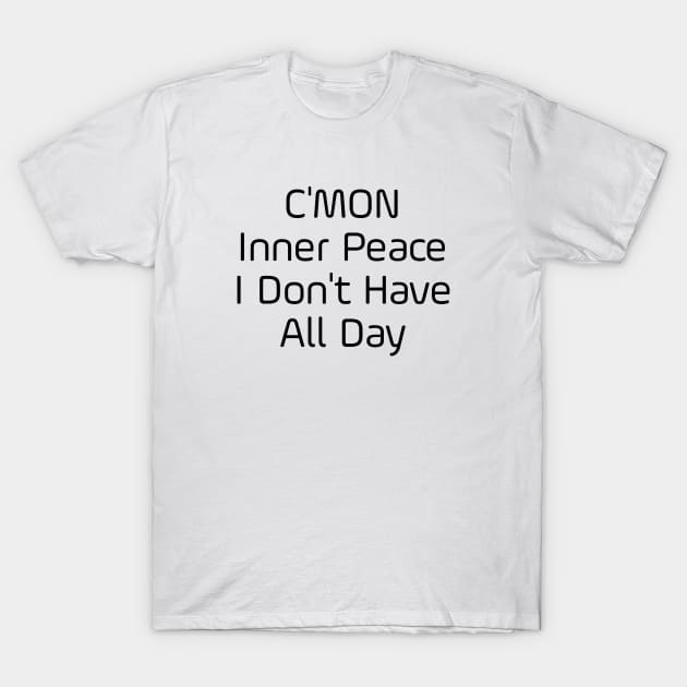 C'mon Inner Peace I Don't Have All Day T-Shirt by Jitesh Kundra